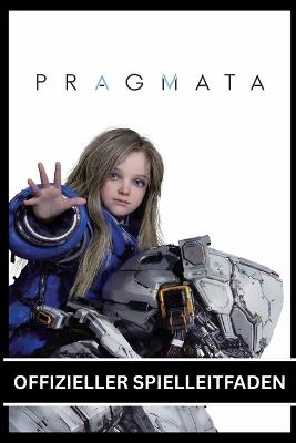 Pragmata Offizieller Spielleitfaden: Ein vollständiger Leitfaden mit klaren Illustrationen, anschaulichen Grafiken, detaillierten Karten und Experten-Anleitungen - Capcomguide Press - cover