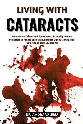 Living With Cataracts: Restore Clear Vision and Eye Comfort Naturally: Proven Strategies to Reduce Eye Strain, Enhance Visual Clarity, and Protect Long-Term Eye Health - Amora Valeria - cover