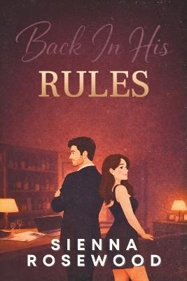 Back In His Rules: A Second Chance Contemporary Romance - Sienna Rosewood - cover