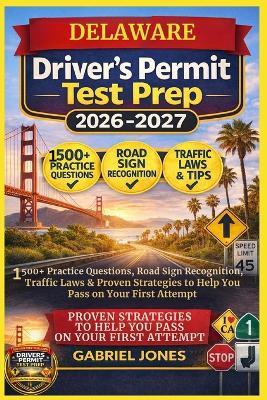 Delaware Drivers Permit Test Prep 2026/2027: I500 Practice Questions, Roads Sign Recognition, traffic Laws&Proven Strategies to Help You Pass on Your First Attempt - Gabriel Jones - cover