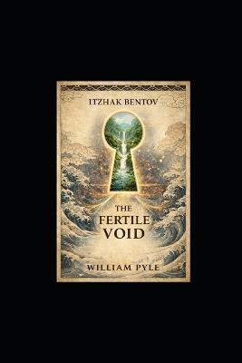 The Fertile Void: Unlocking Itzhak Bentov's Model of Reality - William Pyle - cover