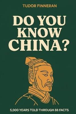 Do You Know China?: 5,000 Years Told Through 88 Facts - The Story of China Like You've Never Heard It - Tudor Finneran - cover