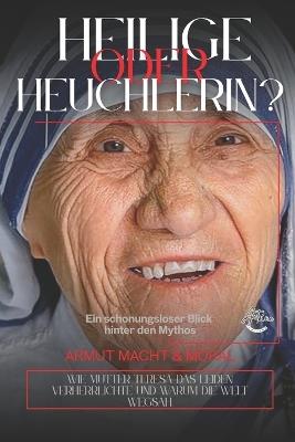 Heilige oder Heuchlerin?: Ein schonungsloser Blick hinter den Mythos - Mutter Teresa - Antoine Santiago - cover