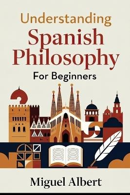 Understanding Spanish Philosophy: For Beginners - Miguel S Albert - cover