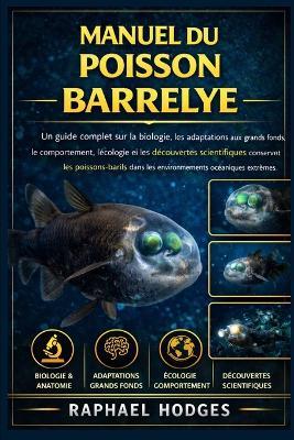 Manuel Du Poisson Barrelye: Un guide complet sur la biologie, les adaptations aux grands fonds, le comportement, l'écologie et les découvertes scientifiques concernant les poissons-barils dans les environnements océaniques extrêmes. - Raphael Hodges - cover