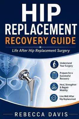 Hip replacement recovery guide: Life after hip replacement surgery - Rebecca Davis - cover