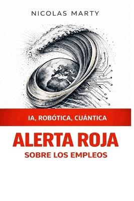 ALERTA ROJA sobre los empleos: Ia, Robótica, Cuántica - Nicolas Marty - cover