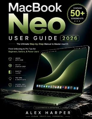 MacBook Neo User Guide 2026: The Ultimate Step-by-Step Manual to Master macOS From Unboxing to Pro Tips for Beginners, Seniors, & Power Users (Illustrated & Updated) - Alex Harper - cover