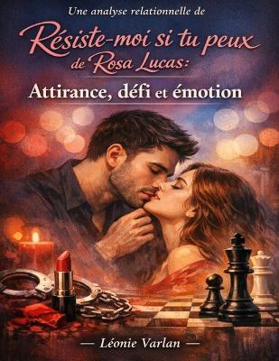 Une analyse relationnelle de Résiste-moi si tu peux de Rosa Lucas: Attirance, défi et émotion - Léonie Varlan - cover