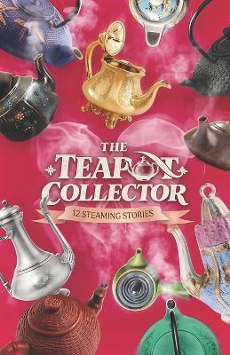The teapot collector: 12 steaming stories - Anna Aiza,Juan Jesús Ladrón de Guevara,Olga Echavarría - cover