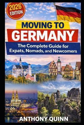 Moving to Germany: The Complete Guide for Expats, Nomads, and Newcomers - Anthony Quinn - cover