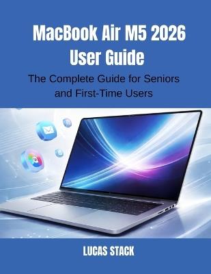 MacBook Air M5 2026 User Guide: The Complete Guide for Seniors and First-Time Users - Lucas Stack - cover