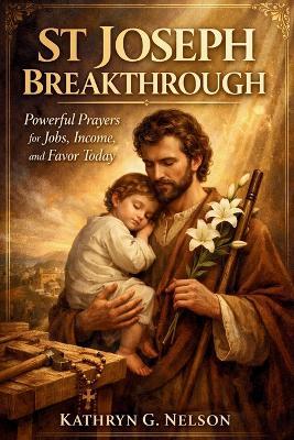 St Joseph Breakthrough: Powerful prayers for jobs, income, and favor today - Kathryn G Nelson - cover