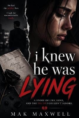 I Knew He Was Lying: A Story of Lies, Love and the Truth I couldn't ignore - Mak Maxwell - cover