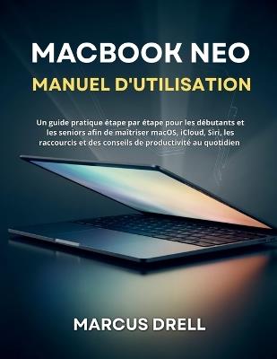 Macbook Neo Manuel d'Utilisation: Un guide pratique étape par étape pour les débutants et les seniors afin de maîtriser macOS, iCloud, Siri, les raccourcis et des conseils de productivité au quotidien - Marcus Drell - cover