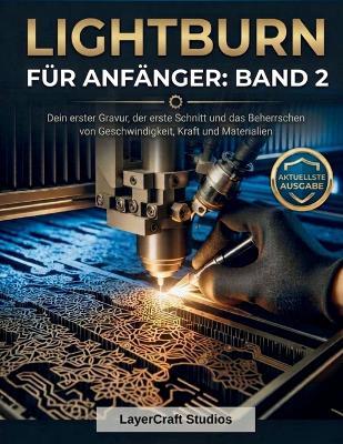 Lightburn Für Anfänger: BAND 2: Dein erster Gravur, der erste Schnitt und das Beherrschen von Gesch - Layercraft Studios - cover