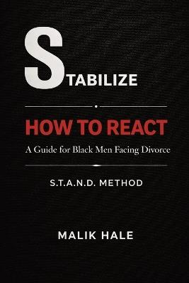 How to React: A Guide for Black Men Facing Divorce: STABILIZE - Malik Hale - cover