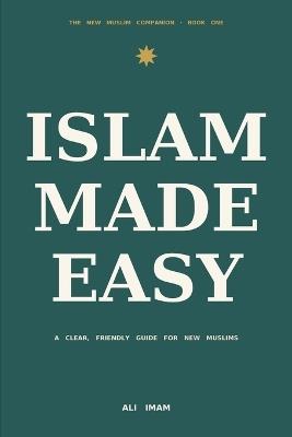 Islam Made Easy: A Clear, Friendly Guide for New Muslims - Ali Imam - cover