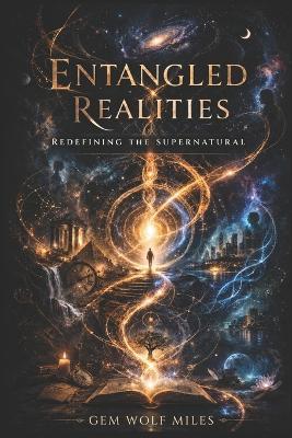 Entangled Realities: Redefining the Supernatural - Gem Wolf Miles - cover