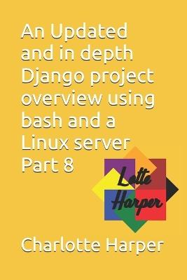 An Updated and in depth Django project overview using bash and a Linux server Part 8 - Charlotte Grace Harper - cover