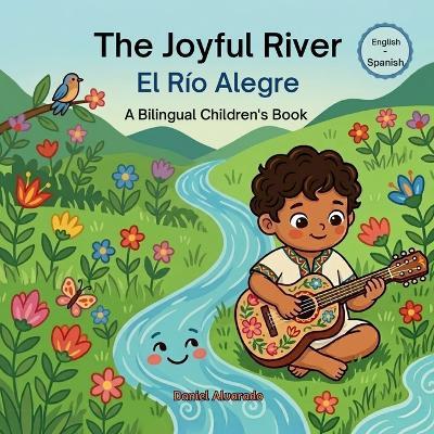 The Joyful River - El Río Alegre: A Bilingual Children's Book (English - Spanish) about Mindfulness and Gratitude - Daniel Alvarado - cover