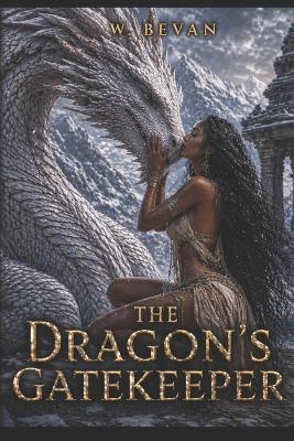 The Dragon's Gatekeeper: A Dark Fantasy Dragon Romance of Forbidden Desire, Ancient Gods, and Survival - W Bevan - cover