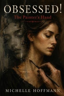 Obsessed!: The Painter's Hand - Michelle Hoffmann - cover