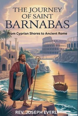 The Journey of Saint Barnabas: From Cyprian Shores to Ancient Rome - Joseph Everly - cover