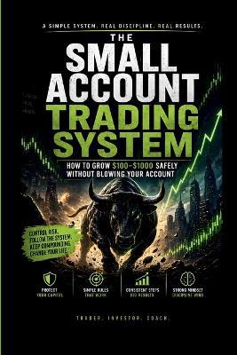 The Small Account Trading System: How to Grow $100-$1000 Safely Without Blowing Your Account - Daniel Harrison - cover