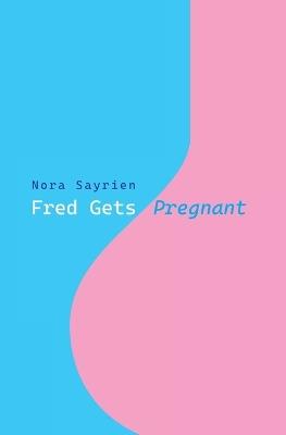 Fred Gets Pregnant - Nora Sayrien - cover