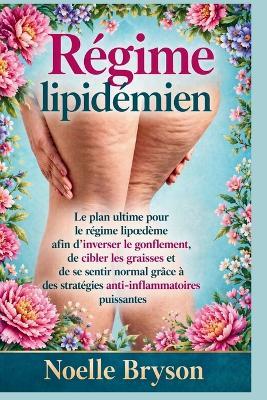 Régime lipidémien: Le plan ultime pour le régime lipoedème afin d'inverser le gonflement, de cibler les graisses et de se sentir normal grâce à des stratégies anti-inflammatoires puissantes - Noelle Bryson - cover