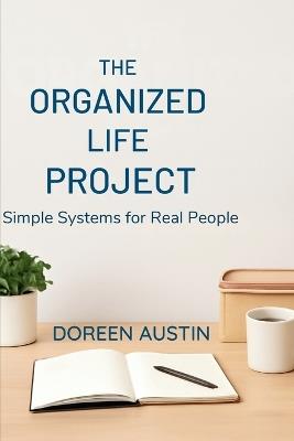 The Organized Life Project: Simple Systems for Real People - Doreen Austin - cover