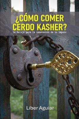 ¿Cómo comer cerdo kasher?: La Halajá para la renovación de lo impuro - Liber Aguiar - cover