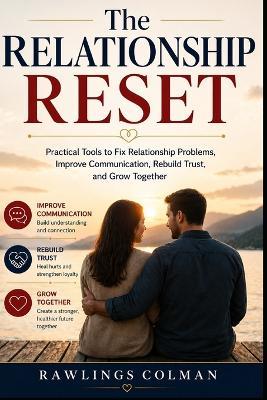 The Relationship Reset: Practical Tools to Fix Relationship Problems, Improve Communication, Rebuild Trust, and Grow Together - Rawlings Colman - cover