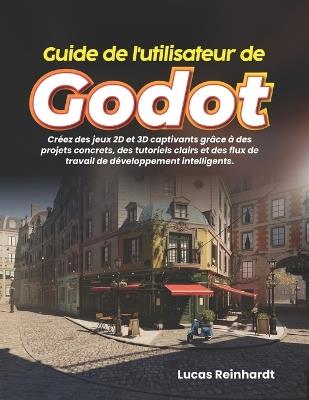 Guide de l'utilisateur de Godot: Créez des jeux 2D et 3D captivants grâce à des projets concrets, des tutoriels clairs et des flux de travail de développement intelligents. - Lucas Reinhardt - cover