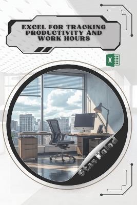 Excel for Tracking Productivity and Work Hours: Your Road from Novice to Skilled Professional - Stas Kolod - cover