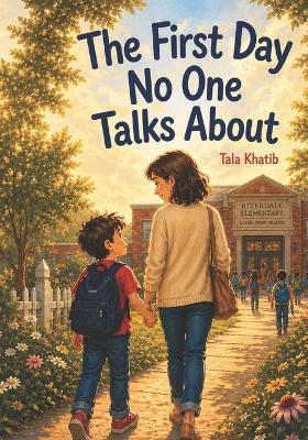 The First Day No One Talks About: A Gentle Story About Bravery on the First Day of School - Tala Khatib Khatib Khatib - cover