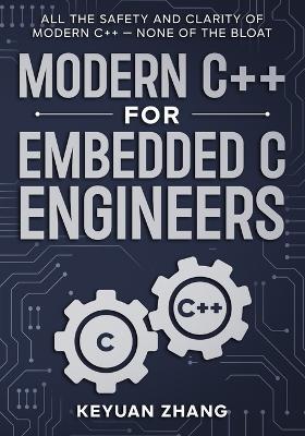 Modern C++ For Embedded C Engineers: Safe - Fast - Small - Maintainable - Keyuan Zhang - cover