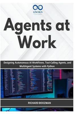 Agents at Work: Designing Autonomous AI Workflows, Tool-Calling Agents, and MultiAgent Systems with Python - Richard Boozman - cover