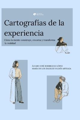 Cartografía de la experiencia: Cómo la mente construye, encarna y transforma la realidad - Álvaro José Rodríguez López,María de Los Ángeles Valdés Arteaga,Editorial Mentis Viva - cover
