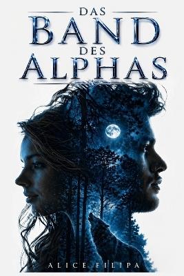 Das Band Des Alphas: Eine Werwolf-Romanze über eine zurückgewiesene Gefährtin (German Edition) - Alice Filipa - cover