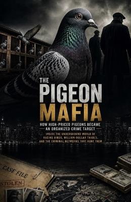 The Pigeon Mafia: How High-Priced Pigeons Became an Organized Crime Target: Transform Your Mind, Shift Your Vibration, and Create a Powerful Inner State That Shapes Your Emotions, Decisions, and Daily - Ryan Taylor - cover