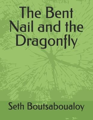 The Bent Nail and the Dragonfly - Seth Boutsaboualoy - cover