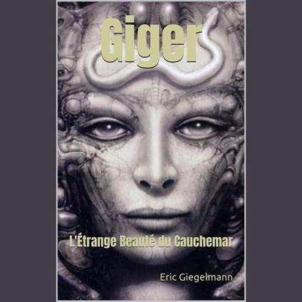 Giger: L'Étrange Beauté du Cauchemar
