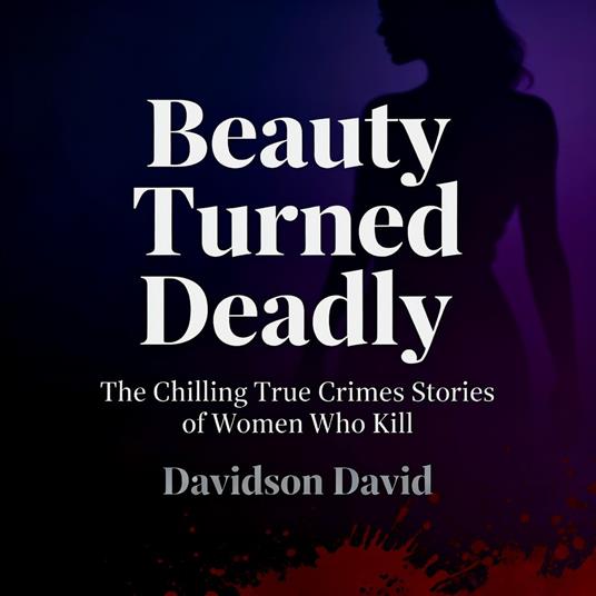 Beauty Turned Deadly: The Chilling True Crimes Stories of Women Who Kill