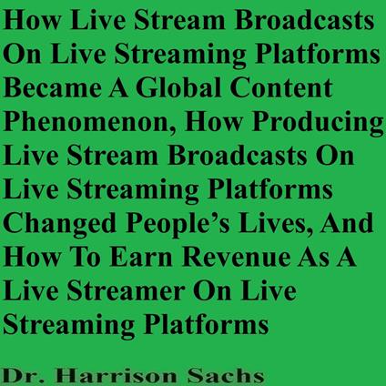 How Live Stream Broadcasts On Live Streaming Platforms Became A Global Content Phenomenon, How Producing Live Stream Broadcasts On Live Streaming Platforms Changed People’s Lives, And How To Earn Revenue As A Live Streamer On Live Streaming Platforms