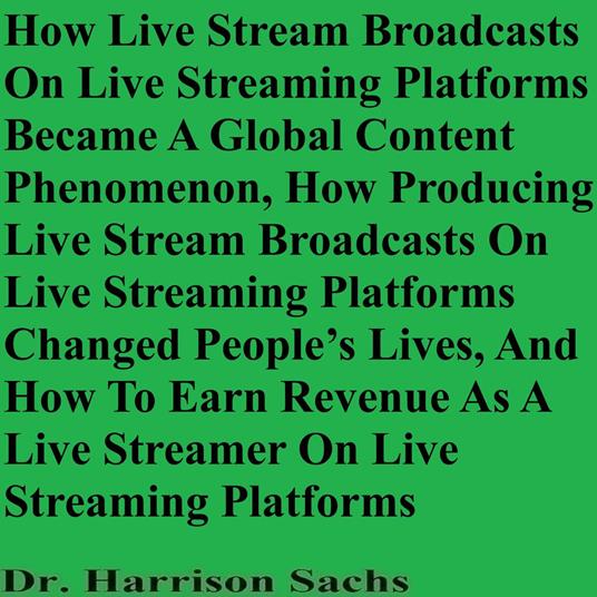 How Live Stream Broadcasts On Live Streaming Platforms Became A Global Content Phenomenon, How Producing Live Stream Broadcasts On Live Streaming Platforms Changed People’s Lives, And How To Earn Revenue As A Live Streamer On Live Streaming Platforms