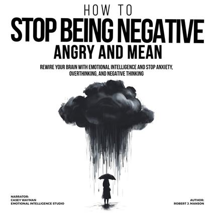 How to Stop Being Negative, Angry, and Mean