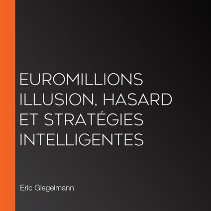 EuroMillions Illusion, Hasard et Stratégies Intelligentes