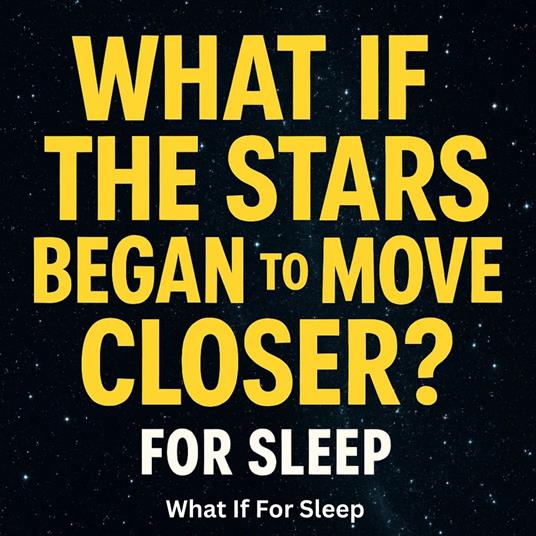 What If The Stars Began to Move Closer? For Sleep